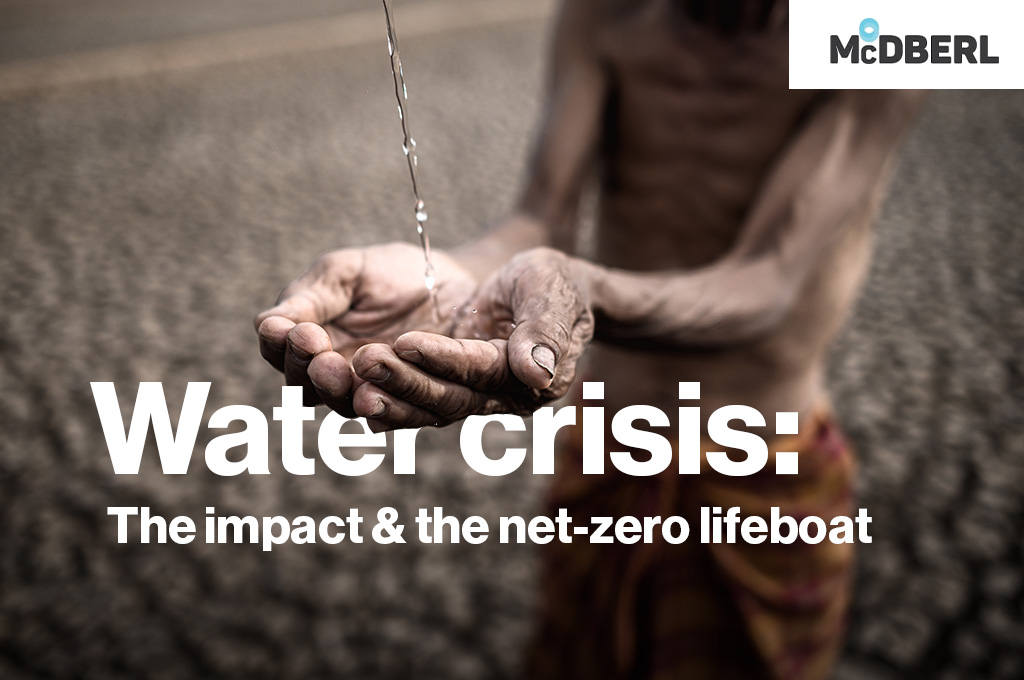 Water Crisis The Global Impact And The Net Zero Lifeboat Mcd Berl